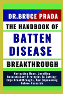 The Handbook of Batten Disease Breakthrough: Navigating Hope, Unveiling Revolutionary Strategies To Cutting-Edge Breakthroughs, And Empowering Future Research