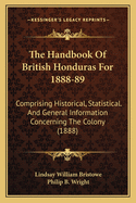 The Handbook Of British Honduras For 1888-89: Comprising Historical, Statistical. And General Information Concerning The Colony (1888)