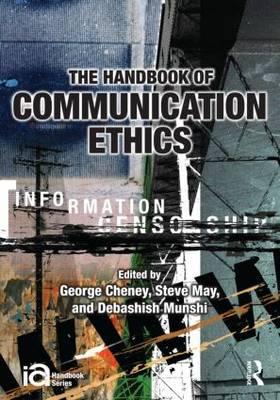 The Handbook of Communication Ethics - Cheney, George (Editor), and May, Steve (Editor), and Munshi, Debashish (Editor)