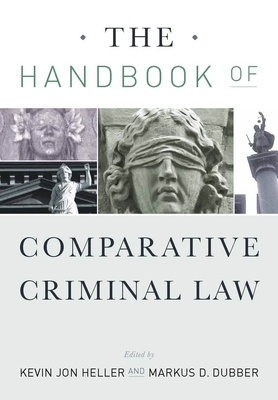 The Handbook of Comparative Criminal Law - Heller, Kevin Jon (Editor), and Dubber, Markus (Editor)