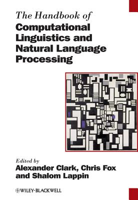 The Handbook of Computational Linguistics and Natural Language Processing - Clark, Alexander (Editor), and Fox, Chris (Editor), and Lappin, Shalom (Editor)
