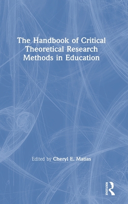 The Handbook of Critical Theoretical Research Methods in Education - Matias, Cheryl E (Editor)