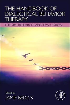 The Handbook of Dialectical Behavior Therapy: Theory, Research, and Evaluation - Bedics, Jamie (Editor)