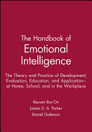 The Handbook of Emotional Intelligence: The Theory and Practice of Development, Evaluation, Education, and Application--At Home, School, and in the Workplace