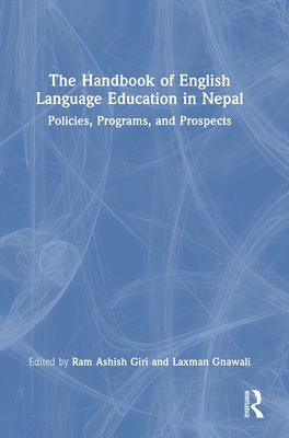 The Handbook of English Language Education in Nepal: Policies, Programs, and Prospects - Giri, Ram Ashish (Editor), and Gnawali, Laxman (Editor)