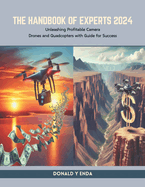 The Handbook of Experts 2024: Unleashing Profitable Camera Drones and Quadcopters with Guide for Success