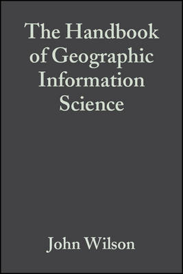 The Handbook of Geographic Information Science - Wilson, John P (Editor), and Fotheringham, A Stewart (Editor)