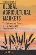 The Handbook of Global Agricultural Markets: The Business and Finance of Land, Water, and Soft Commodities