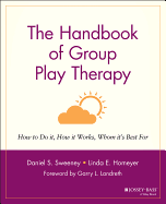 The Handbook of Group Play Therapy: How to Do It, How It Works, Whom It's Best for