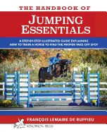 The Handbook of Jumping Essentials: A Step-By-Step Guide Explaining How to Train a Horse to Find the Proper Take-Off Spot