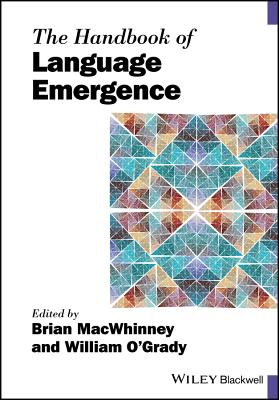The Handbook of Language Emergence - Macwhinney, Brian (Editor), and O'Grady, William (Editor)