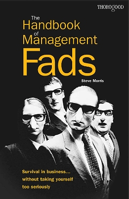 The Handbook of Management Fads: Survival in Business ... Without Taking Yourself Too Seriously - Morris, Steve
