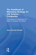 The Handbook of Marketing Strategy for Life Science Companies: Formulating the Roadmap You Need to Navigate the Market