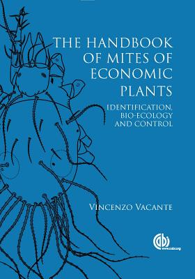 The Handbook of Mites of Economic Plants: Identification, Bio-ecology and Control - Vacante, Vincenzo