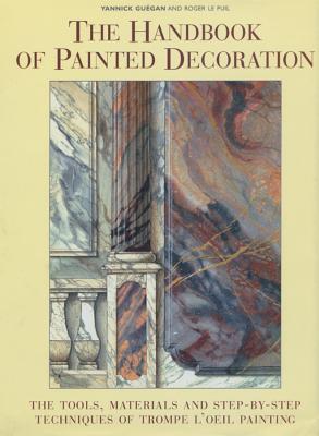 The Handbook of Painted Decoration: The Tools, Materials, and Step-By-Step Techniques of Trompe l'Oeil Painting - Guegan, Yannick, and Le Puil, Roger