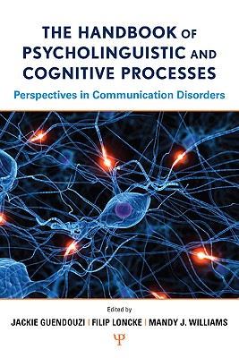 The Handbook of Psycholinguistic and Cognitive Processes: Perspectives in Communication Disorders - Guendouzi, Jackie (Editor), and Loncke, Filip (Editor), and Williams, Mandy J (Editor)