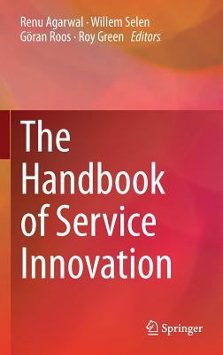 The Handbook of Service Innovation - Agarwal, Renu (Editor), and Selen, Willem (Editor), and Roos, Gran (Editor)