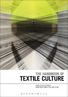 The Handbook of Textile Culture - Jefferies, Janis, Professor (Editor), and Wood Conroy, Diana, Professor (Editor), and Clark, Hazel, Dr. (Editor)