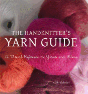 The Handknitter's Yarn Guide: A Visual Reference to Yarns and Fibers