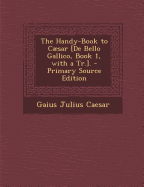 The Handy-Book to Caesar [De Bello Gallico, Book 1, with a Tr.].