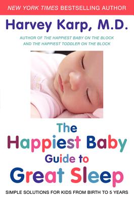 The Happiest Baby Guide to Great Sleep: Simple Solutions for Kids from Birth to 5 Years - Karp, Harvey, Dr.