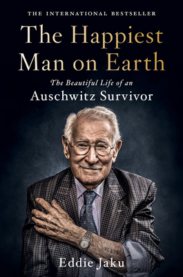 The Happiest Man on Earth: The Beautiful Life of an Auschwitz Survivor - Jaku, Eddie