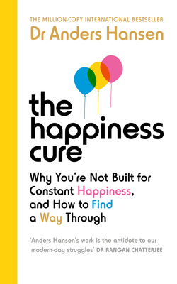 The Happiness Cure: Why You're Not Built for Constant Happiness, and How to Find a Way Through - Hansen, Dr Anders