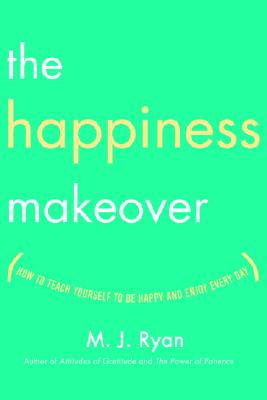 The Happiness Makeover: How to Teach Yourself to Be Happy and Enjoy Every Day - Ryan, M J