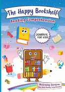 The Happy Bookshelf Reading Comprehension Journal For Kids: Motivating Questions That Build Reading Comprehension