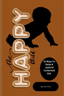 The Happy Child: 12 Ways To Raise A Joyful & Contented Kid