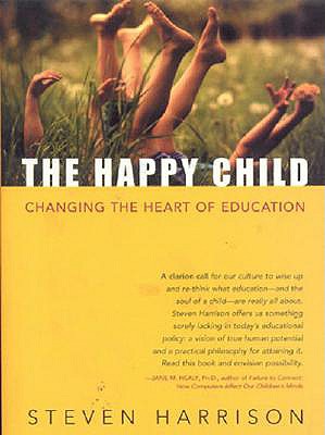 The Happy Child: Changing the Heart of Education - Harrison, Steven