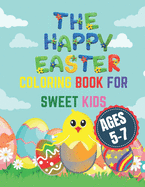 The Happy Easter Coloring Book for Sweet Kids Ages 5-7: The Happy Easter Things and Other Cute Stuff Coloring Book for Kids, Toddler and Preschool