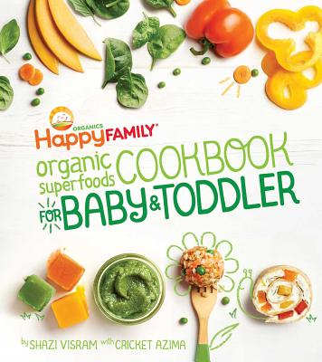 The Happy Family Organic Superfoods Cookbook for Baby & Toddler - Visram, Shazi, and Azima, Cricket