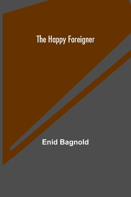 The Happy Foreigner - Bagnold, Enid