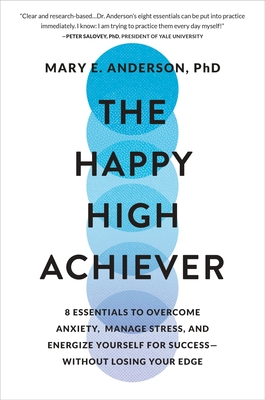 The Happy High Achiever: 8 Essentials to Overcome Anxiety, Manage Stress, and Energize Yourself for Success--Without Losing Your Edge - Anderson, Mary E