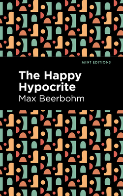 The Happy Hypocrite - Beerbohm, Max, and Editions, Mint (Contributions by)