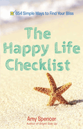 The Happy Life Checklist: 654 Simple Ways to Find Your Bliss