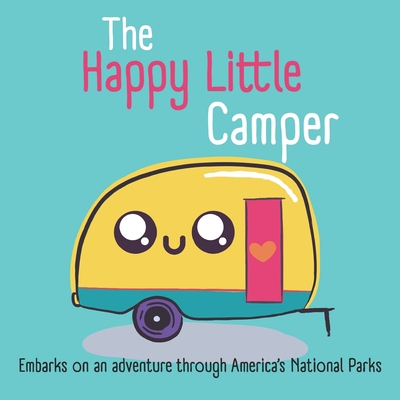 The Happy Little Camper: Embarks on an adventure through America's National Parks - Green, Laylay