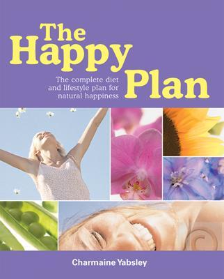 The Happy Plan: The Complete Diet and Lifestyle Plan for Natural Happiness - Yabsley, Charmaine