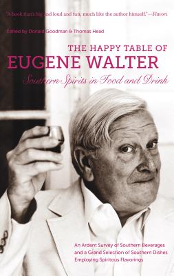 The Happy Table of Eugene Walter: Southern Spirits in Food and Drink - Walter, Eugene, and Goodman, Don (Editor), and Head, Thomas (Editor)