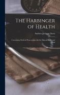 The Harbinger of Health: Containing Medical Prescriptions for the Human Body and Mind