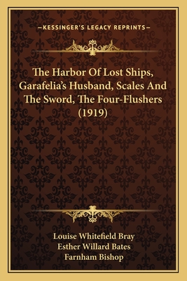 The Harbor Of Lost Ships, Garafelia's Husband, Scales And The Sword, The Four-Flushers (1919) - Bray, Louise Whitefield, and Bates, Esther Willard, and Bishop Farnham