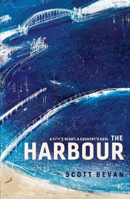 The Harbour: A city's heart, a country's soul - Bevan, Scott