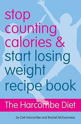 The Harcombe Diet Recipe Book: Stop Counting Calories and Start Losing Weight - Harcombe, Zoe, and McGuinness, Rachel