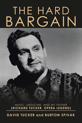 The Hard Bargain: Music, Medicine, and My Father (Richard Tucker, Opera Legend) - Tucker, David, and Spivak, Burton