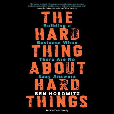 The Hard Thing about Hard Things: Building a Business When There Are No Easy Answers - Horowitz, Ben, and Kenerly, Kevin (Read by)