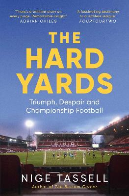 The Hard Yards: Triumph, Despair and Championship Football - Tassell, Nige