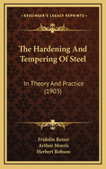 The Hardening and Tempering of Steel: In Theory and Practice (1903)