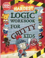 The Hardest Logic Workbook for Gritty Kids: Spatial Reasoning, Math Puzzles, Word Games, Logic Problems, Focus Activities, Two-Player Games. (Develop Problem Solving, Critical Thinking, Analytical & STEM Skills in Kids Ages 10, 11, 12.)