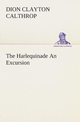 The Harlequinade An Excursion - Calthrop, Dion Clayton